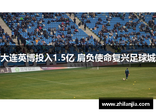 大连英博投入1.5亿 肩负使命复兴足球城